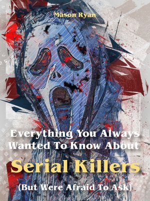 cover image of Everything You Always Wanted to Know About Serial Killers (But Were Afraid to Ask)